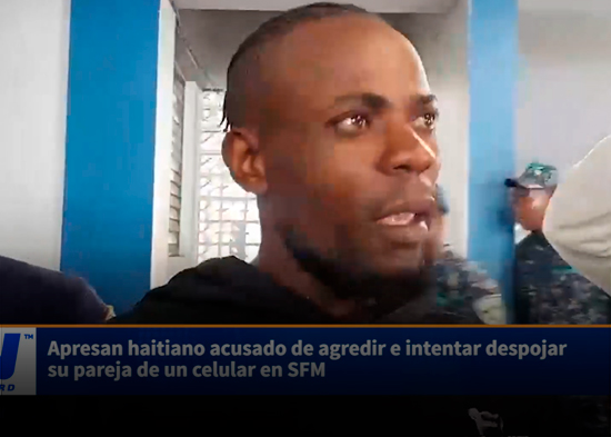 Apresan haitiano acusado de agredir e intentar despojar su pareja de un celular en SFM